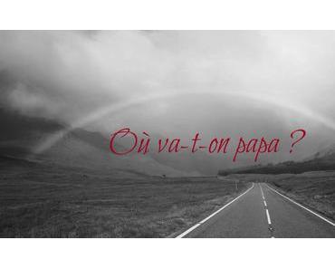 Où va-t-on papa ?