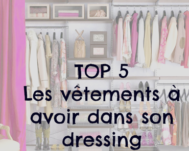Top 5 : Les vêtements à avoir dans son dressing